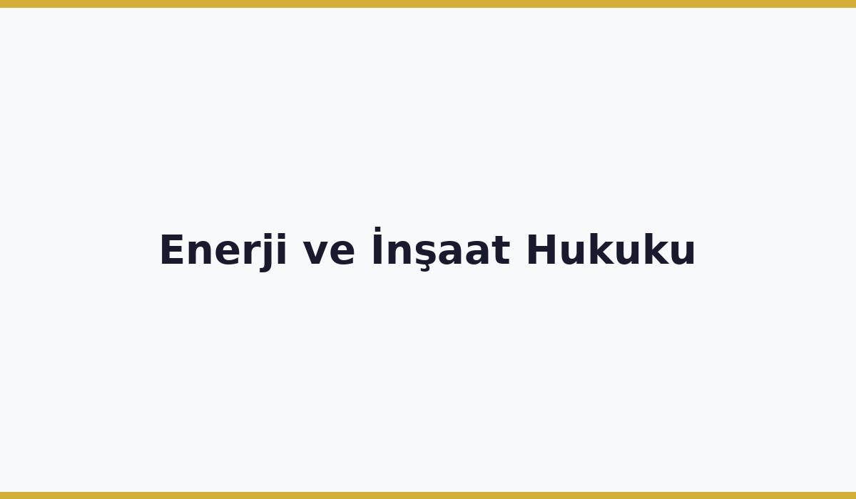 Enerji ve İnşaat Hukuku